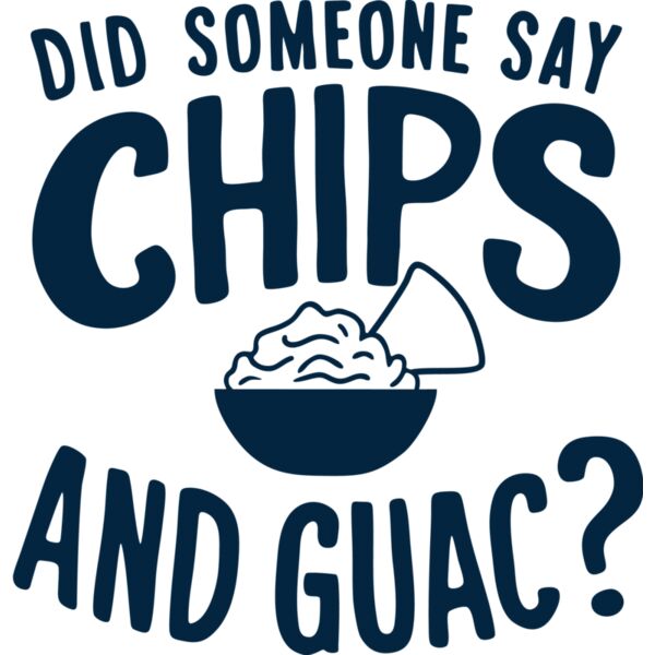 2000089   Did Someone Say Chips And Guac SIngle Color Thumbnail