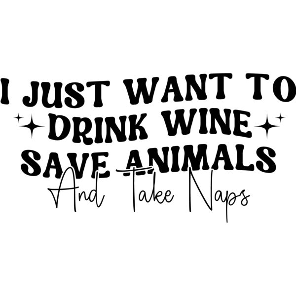 I Just Want To Drink Wine Save Animals And Take Naps Thumbnail
