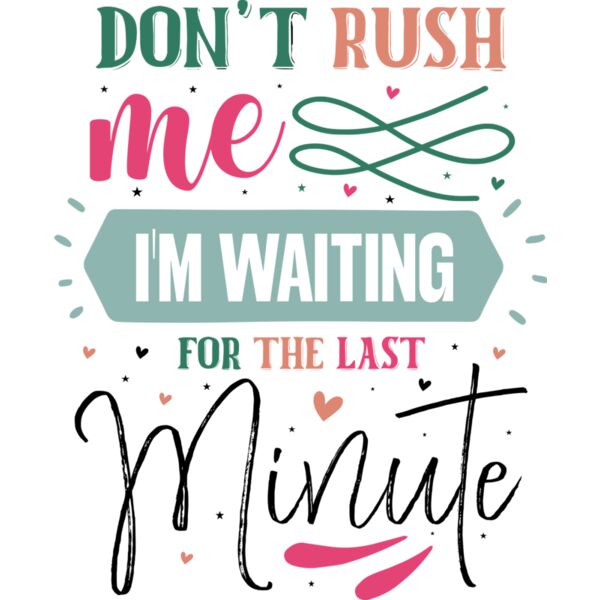 Don t Rush Me I m Waiting For The Last Minute 01 Thumbnail