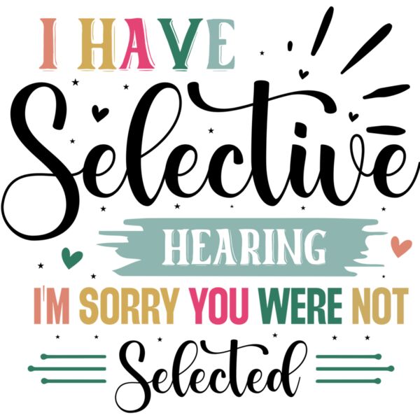 I Have Selective Hearing I m Sorry You Were Not Selected 01 Thumbnail